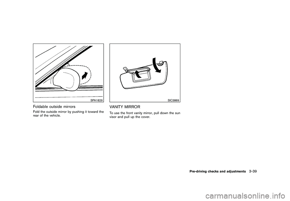 NISSAN 370Z COUPE 2011  Owners Manual Black plate (149,1)
Model "Z34-D" EDITED: 2010/ 7/ 27
SPA1829
Foldable outside mirrorsFold the outside mirror by pushing it toward the
rear of the vehicle.
SIC3869
VANITY MIRRORTo use the front vanity