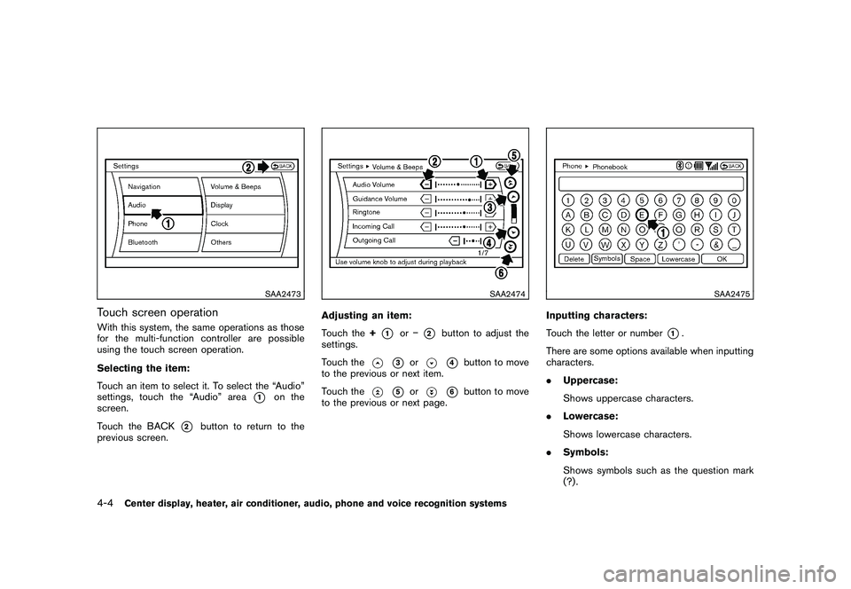 NISSAN 370Z COUPE 2011  Owners Manual Black plate (154,1)
Model "Z34-D" EDITED: 2010/ 7/ 27
SAA2473
Touch screen operationWith this system, the same operations as those
for the multi-function controller are possible
using the touch screen
