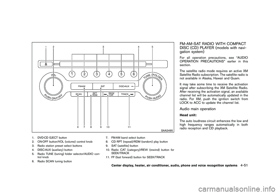 NISSAN 370Z COUPE 2011  Owners Manual Black plate (201,1)
Model "Z34-D" EDITED: 2010/ 7/ 27
SAA2495
1. DVD·CD EJECT button
2. ON·OFF button/VOL (volume) control knob
3. Radio station preset select buttons
4. DISC·AUX (auxiliary) button