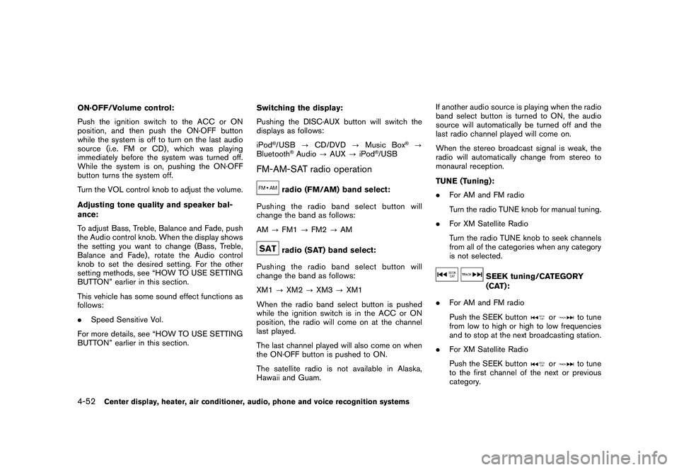 NISSAN 370Z COUPE 2011  Owners Manual Black plate (202,1)
Model "Z34-D" EDITED: 2010/ 7/ 27
ON·OFF/Volume control:
Push the ignition switch to the ACC or ON
position, and then push the ON·OFF button
while the system is off to turn on th