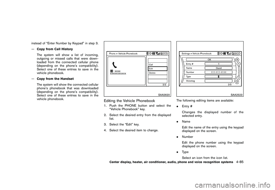 NISSAN 370Z COUPE 2011  Owners Manual Black plate (235,1)
Model "Z34-D" EDITED: 2010/ 7/ 27
instead of “Enter Number by Keypad” in step 3.
—Copy from Call History
The system will show a list of incoming,
outgoing or missed calls tha