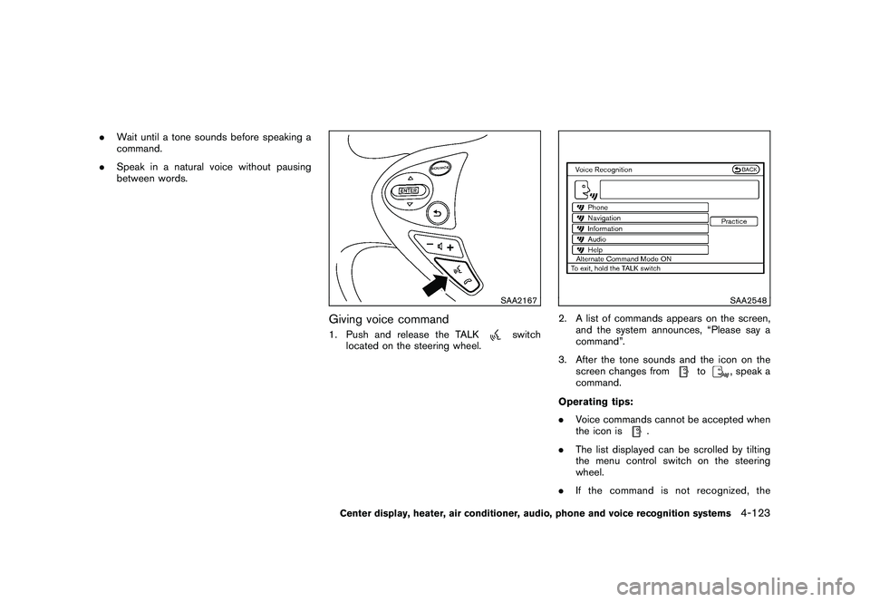 NISSAN 370Z COUPE 2011  Owners Manual Black plate (273,1)
Model "Z34-D" EDITED: 2010/ 7/ 27
.Wait until a tone sounds before speaking a
command.
. Speak in a natural voice without pausing
between words.
SAA2167
Giving voice command1. Push