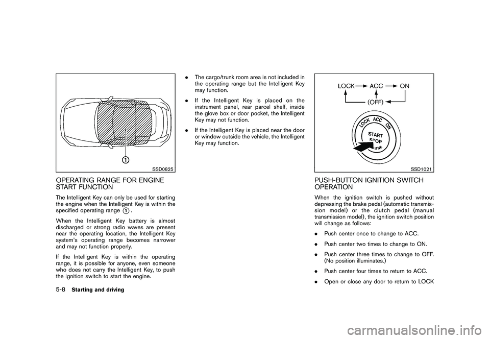 NISSAN 370Z COUPE 2011  Owners Manual Black plate (286,1)
Model "Z34-D" EDITED: 2010/ 7/ 27
SSD0825
OPERATING RANGE FOR ENGINE
START FUNCTIONThe Intelligent Key can only be used for starting
the engine when the Intelligent Key is within t