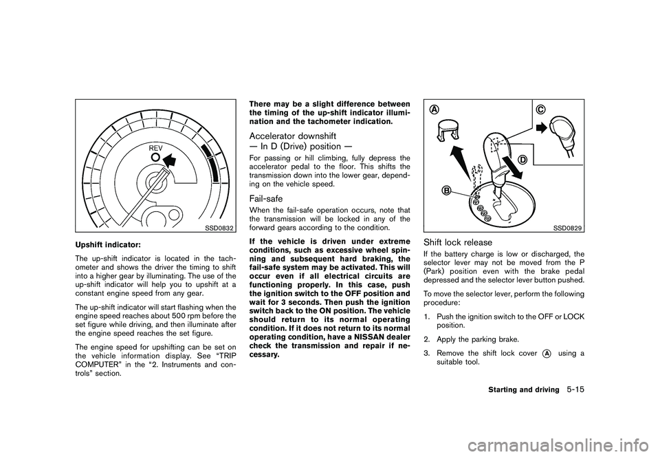 NISSAN 370Z COUPE 2011  Owners Manual Black plate (293,1)
Model "Z34-D" EDITED: 2010/ 7/ 27
SSD0832
Upshift indicator:
The up-shift indicator is located in the tach-
ometer and shows the driver the timing to shift
into a higher gear by il