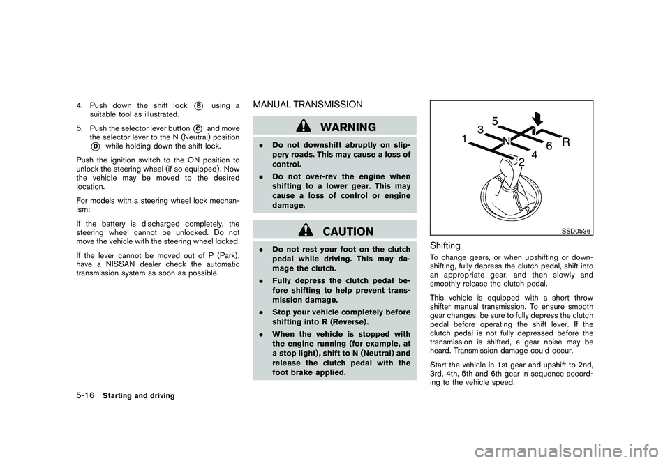 NISSAN 370Z COUPE 2011  Owners Manual Black plate (294,1)
Model "Z34-D" EDITED: 2010/ 7/ 27
4. Push down the shift lock
*B
using a
suitable tool as illustrated.
5. Push the selector lever button
*C
and move
the selector lever to the N (Ne