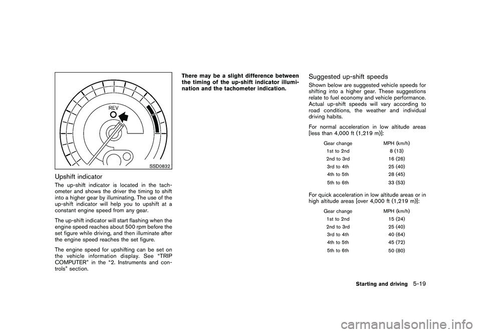 NISSAN 370Z COUPE 2011  Owners Manual Black plate (297,1)
Model "Z34-D" EDITED: 2010/ 7/ 27
SSD0832
Upshift indicatorThe up-shift indicator is located in the tach-
ometer and shows the driver the timing to shift
into a higher gear by illu