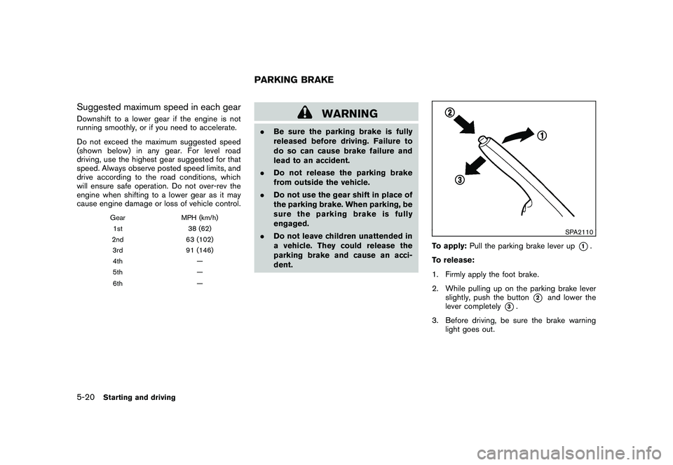 NISSAN 370Z COUPE 2011  Owners Manual Black plate (298,1)
Model "Z34-D" EDITED: 2010/ 7/ 27
Suggested maximum speed in each gearDownshift to a lower gear if the engine is not
running smoothly, or if you need to accelerate.
Do not exceed t