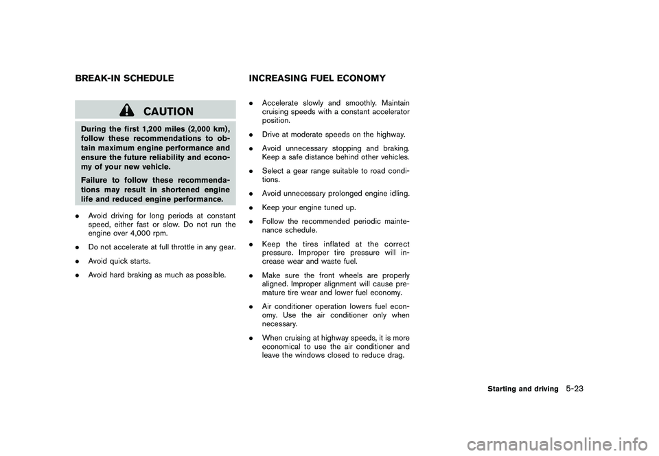 NISSAN 370Z COUPE 2011  Owners Manual Black plate (301,1)
Model "Z34-D" EDITED: 2010/ 7/ 27
CAUTION
During the first 1,200 miles (2,000 km) ,
follow these recommendations to ob-
tain maximum engine performance and
ensure the future reliab