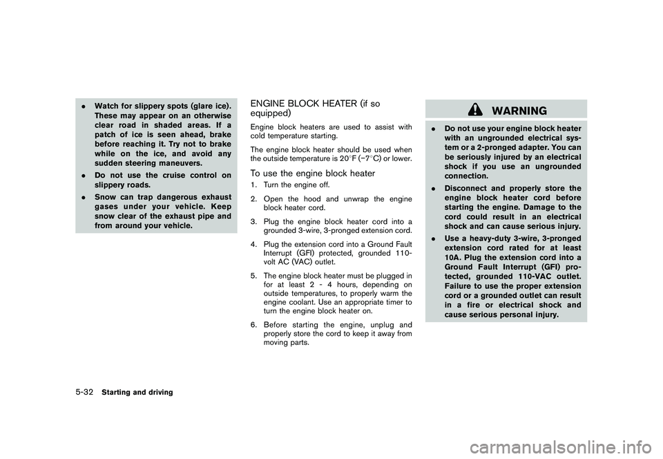 NISSAN 370Z COUPE 2011  Owners Manual Black plate (310,1)
Model "Z34-D" EDITED: 2010/ 7/ 27
.Watch for slippery spots (glare ice) .
These may appear on an otherwise
clear road in shaded areas. If a
patch of ice is seen ahead, brake
before