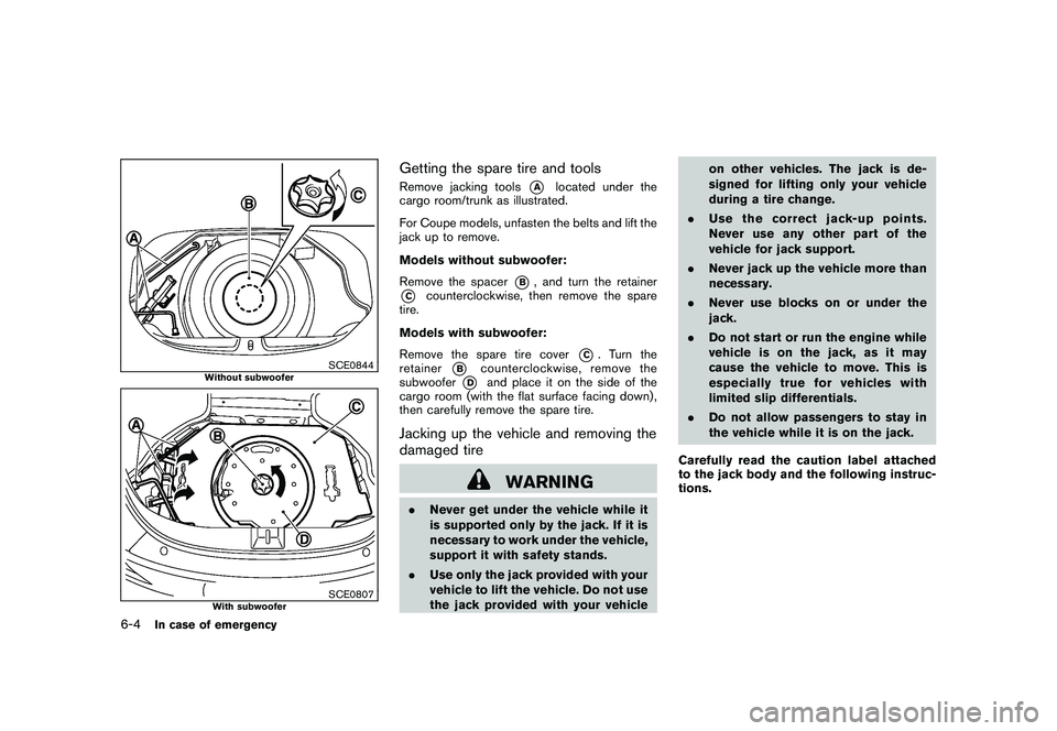 NISSAN 370Z COUPE 2011  Owners Manual Black plate (316,1)
Model "Z34-D" EDITED: 2010/ 7/ 27
SCE0844
Without subwoofer
SCE0807
With subwoofer
Getting the spare tire and toolsRemove jacking tools
*A
located under the
cargo room/trunk as ill