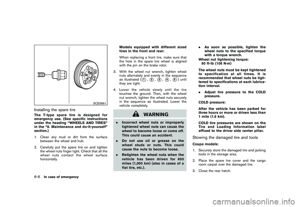 NISSAN 370Z COUPE 2011  Owners Manual Black plate (318,1)
Model "Z34-D" EDITED: 2010/ 7/ 27
SCE0661
Installing the spare tireThe T-type spare tire is designed for
emergency use. (See specific instructions
under the heading “WHEELS AND T