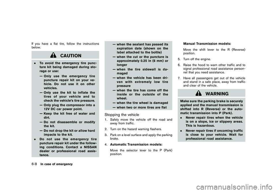 NISSAN 370Z COUPE 2011  Owners Manual Black plate (320,1)
Model "Z34-D" EDITED: 2010/ 7/ 27
If you have a flat tire, follow the instructions
below.
CAUTION
.To avoid the emergency tire punc-
ture kit being damaged during sto-
rage or use: