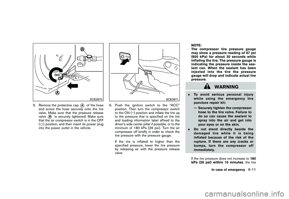 NISSAN 370Z COUPE 2011  Owners Manual Black plate (323,1)
Model "Z34-D" EDITED: 2010/ 7/ 27
SCE0870
5. Remove the protective cap
*A
of the hose
and screw the hose securely onto the tire
valve. Make sure that the pressure release
valve
*B
