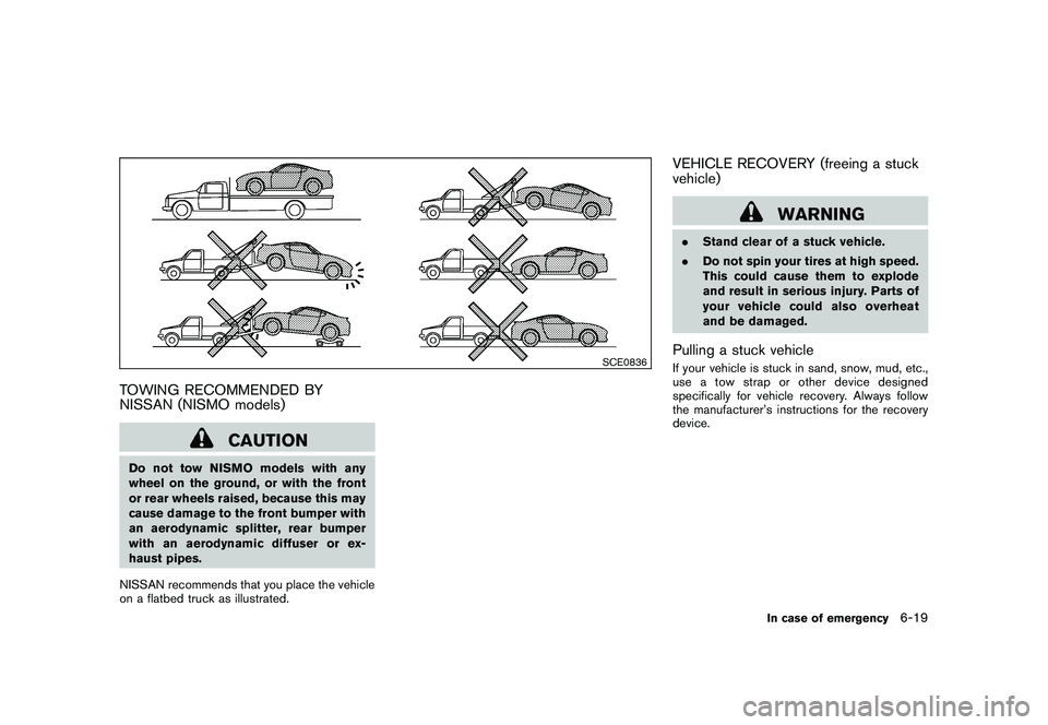 NISSAN 370Z COUPE 2011  Owners Manual Black plate (331,1)
Model "Z34-D" EDITED: 2010/ 7/ 27
SCE0836
TOWING RECOMMENDED BY
NISSAN (NISMO models)
CAUTION
Do not tow NISMO models with any
wheel on the ground, or with the front
or rear wheels