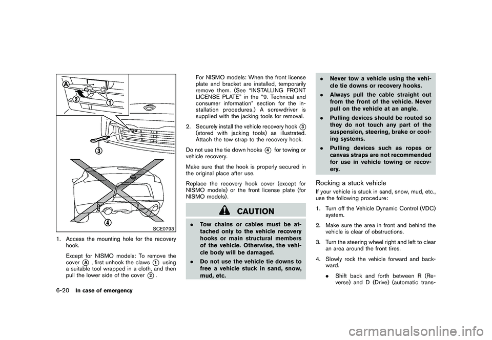 NISSAN 370Z COUPE 2011  Owners Manual Black plate (332,1)
Model "Z34-D" EDITED: 2010/ 7/ 27
SCE0793
1. Access the mounting hole for the recoveryhook.
Except for NISMO models: To remove the
cover
*A
, first unhook the claws
*1
using
a suit