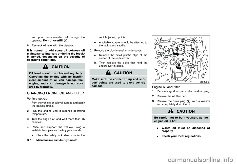 NISSAN 370Z COUPE 2011  Owners Manual Black plate (354,1)
Model "Z34-D" EDITED: 2010/ 7/ 27
and pour recommended oil through the
opening.Do not overfill
*3.
6. Recheck oil level with the dipstick.
It is normal to add some oil between oil
