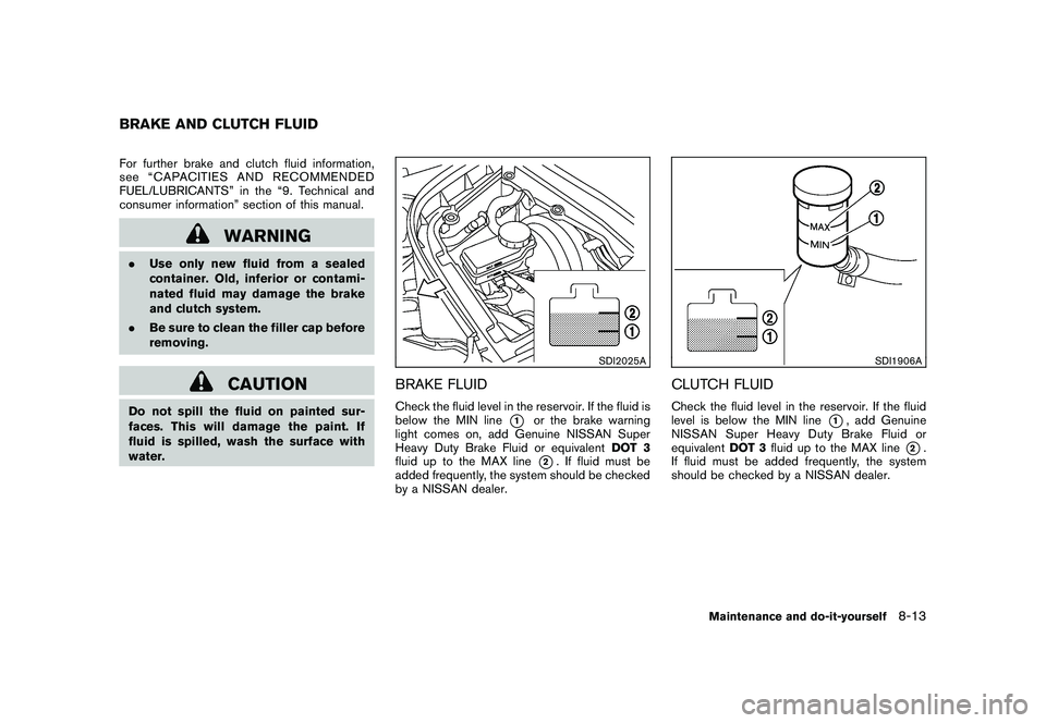 NISSAN 370Z COUPE 2011  Owners Manual Black plate (357,1)
Model "Z34-D" EDITED: 2010/ 7/ 27
For further brake and clutch fluid information,
see “CAPACITIES AND RECOMMENDED
FUEL/LUBRICANTS” in the “9. Technical and
consumer informati