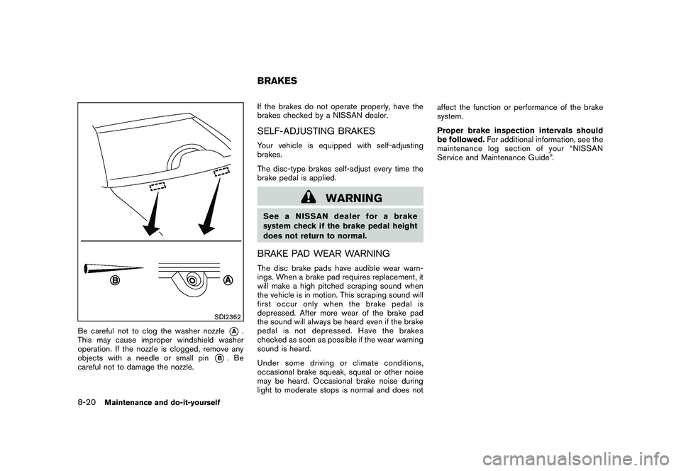 NISSAN 370Z COUPE 2011  Owners Manual Black plate (364,1)
Model "Z34-D" EDITED: 2010/ 7/ 27
SDI2362
Be careful not to clog the washer nozzle
*A
.
This may cause improper windshield washer
operation. If the nozzle is clogged, remove any
ob