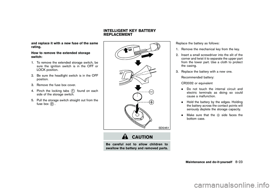 NISSAN 370Z COUPE 2011  Owners Manual Black plate (367,1)
Model "Z34-D" EDITED: 2011/ 1/ 21
and replace it with a new fuse of the same
rating.
How to remove the extended storage
switch:
1. To remove the extended storage switch, besure the