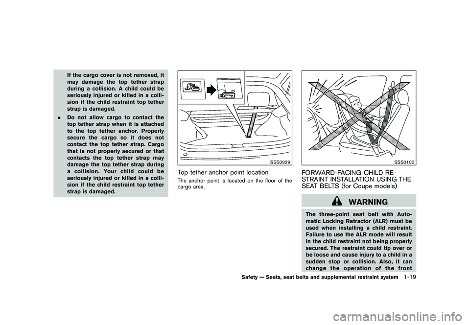 NISSAN 370Z COUPE 2011  Owners Manual Black plate (37,1)
Model "Z34-D" EDITED: 2010/ 7/ 27
If the cargo cover is not removed, it
may damage the top tether strap
during a collision. A child could be
seriously injured or killed in a colli-
