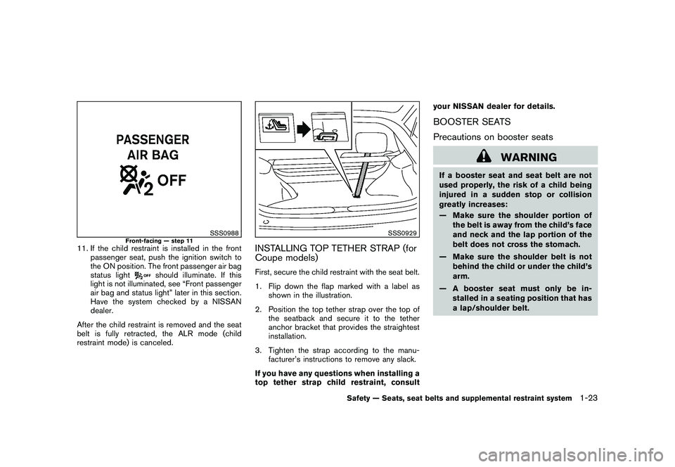 NISSAN 370Z COUPE 2011  Owners Manual Black plate (41,1)
Model "Z34-D" EDITED: 2010/ 7/ 27
SSS0988
Front-facing — step 11
11. If the child restraint is installed in the frontpassenger seat, push the ignition switch to
the ON position. T