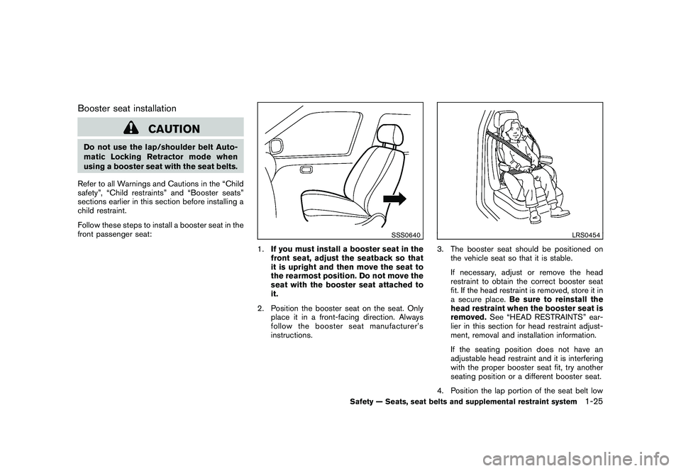 NISSAN 370Z COUPE 2011  Owners Manual Black plate (43,1)
Model "Z34-D" EDITED: 2010/ 7/ 27
Booster seat installation
CAUTION
Do not use the lap/shoulder belt Auto-
matic Locking Retractor mode when
using a booster seat with the seat belts