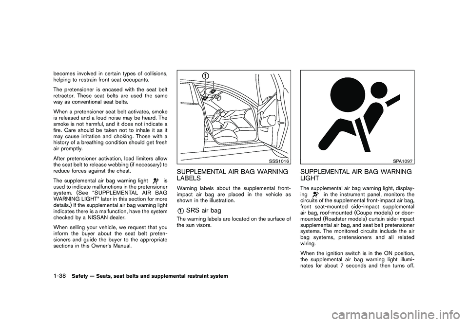 NISSAN 370Z COUPE 2011  Owners Manual Black plate (56,1)
Model "Z34-D" EDITED: 2010/ 7/ 27
becomes involved in certain types of collisions,
helping to restrain front seat occupants.
The pretensioner is encased with the seat belt
retractor