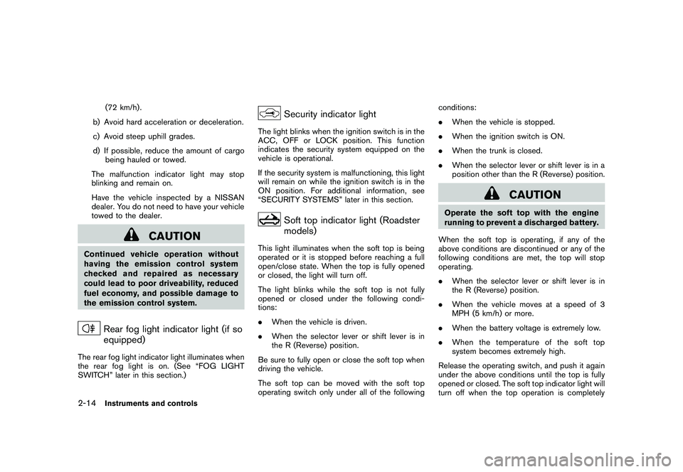 NISSAN 370Z COUPE 2011  Owners Manual Black plate (72,1)
Model "Z34-D" EDITED: 2010/ 7/ 27
(72 km/h) .
b) Avoid hard acceleration or deceleration.
c) Avoid steep uphill grades.
d) If possible, reduce the amount of cargo being hauled or to