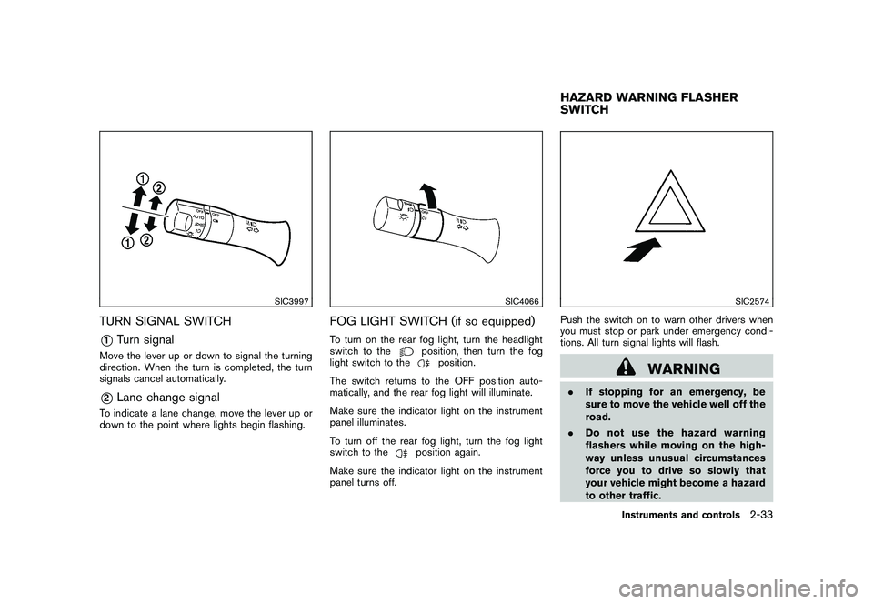 NISSAN 370Z COUPE 2011  Owners Manual Black plate (91,1)
Model "Z34-D" EDITED: 2010/ 7/ 27
SIC3997
TURN SIGNAL SWITCH*1
Turn signal
Move the lever up or down to signal the turning
direction. When the turn is completed, the turn
signals ca