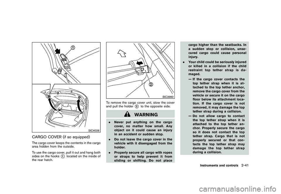 NISSAN 370Z COUPE 2010 Owners Manual Black plate (101,1)
Model "Z34-D" EDITED: 2009/ 9/ 10
SIC4026
CARGO COVER (if so equipped)The cargo cover keeps the contents in the cargo
area hidden from the outside.
To use the cargo cover, pull it NISSAN 370Z COUPE 2010 Owners Manual Black plate (101,1)
Model "Z34-D" EDITED: 2009/ 9/ 10
SIC4026
CARGO COVER (if so equipped)The cargo cover keeps the contents in the cargo
area hidden from the outside.
To use the cargo cover, pull it