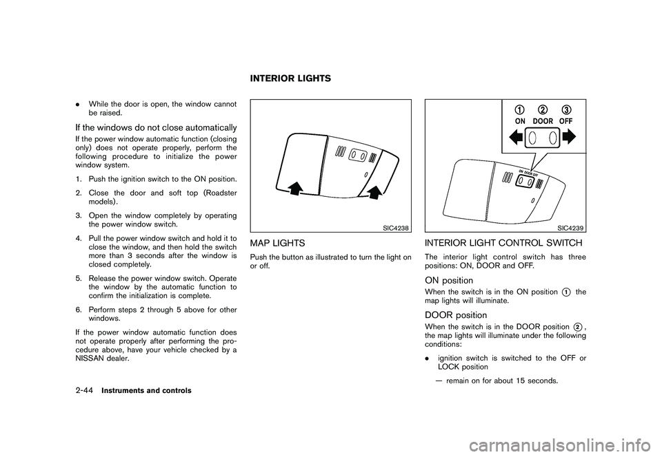NISSAN 370Z COUPE 2010 Owners Manual Black plate (104,1)
Model "Z34-D" EDITED: 2010/ 3/ 25
.While the door is open, the window cannot
be raised.If the windows do not close automaticallyIf the power window automatic function (closing
only NISSAN 370Z COUPE 2010 Owners Manual Black plate (104,1)
Model "Z34-D" EDITED: 2010/ 3/ 25
.While the door is open, the window cannot
be raised.If the windows do not close automaticallyIf the power window automatic function (closing
only