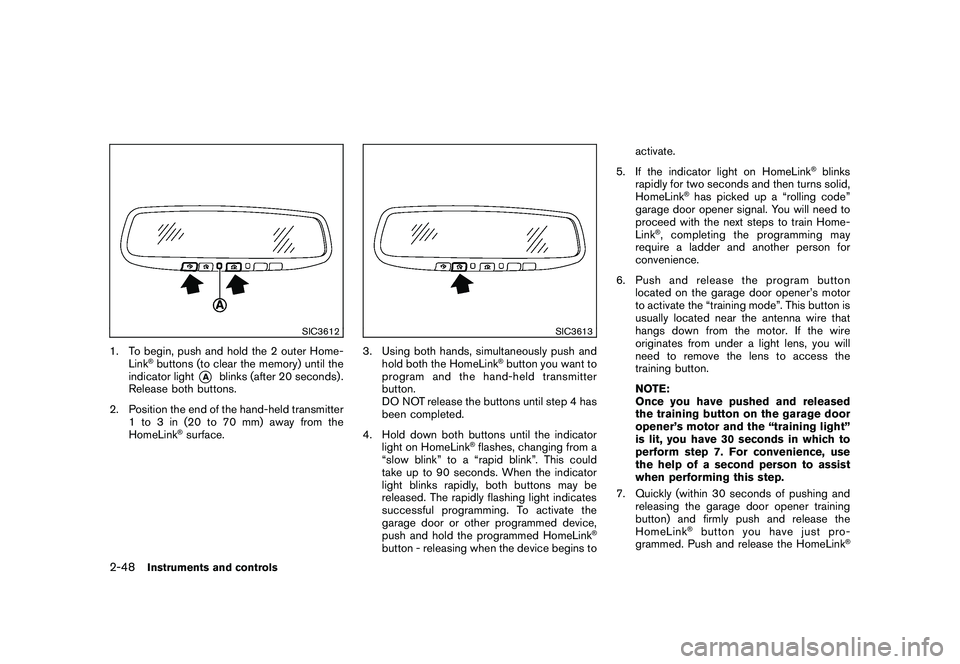 NISSAN 370Z COUPE 2010 Owners Manual Black plate (108,1)
Model "Z34-D" EDITED: 2009/ 9/ 10
SIC3612
1. To begin, push and hold the 2 outer Home-Link
®buttons (to clear the memory) until the
indicator light
*A
blinks (after 20 seconds) .
NISSAN 370Z COUPE 2010 Owners Manual Black plate (108,1)
Model "Z34-D" EDITED: 2009/ 9/ 10
SIC3612
1. To begin, push and hold the 2 outer Home-Link
®buttons (to clear the memory) until the
indicator light
*A
blinks (after 20 seconds) .