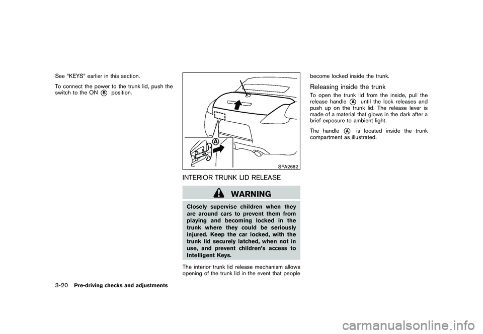 NISSAN 370Z COUPE 2010  Owners Manual Black plate (132,1)
Model "Z34-D" EDITED: 2009/ 9/ 10
See “KEYS” earlier in this section.
To connect the power to the trunk lid, push the
switch to the ON
*B
position.
SPA2682
INTERIOR TRUNK LID R