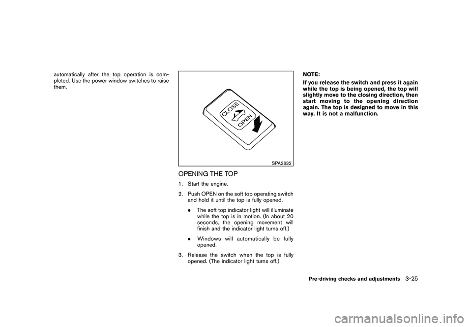 NISSAN 370Z COUPE 2010  Owners Manual Black plate (137,1)
Model "Z34-D" EDITED: 2009/ 9/ 10
automatically after the top operation is com-
pleted. Use the power window switches to raise
them.
SPA2632
OPENING THE TOP1. Start the engine.
2. 