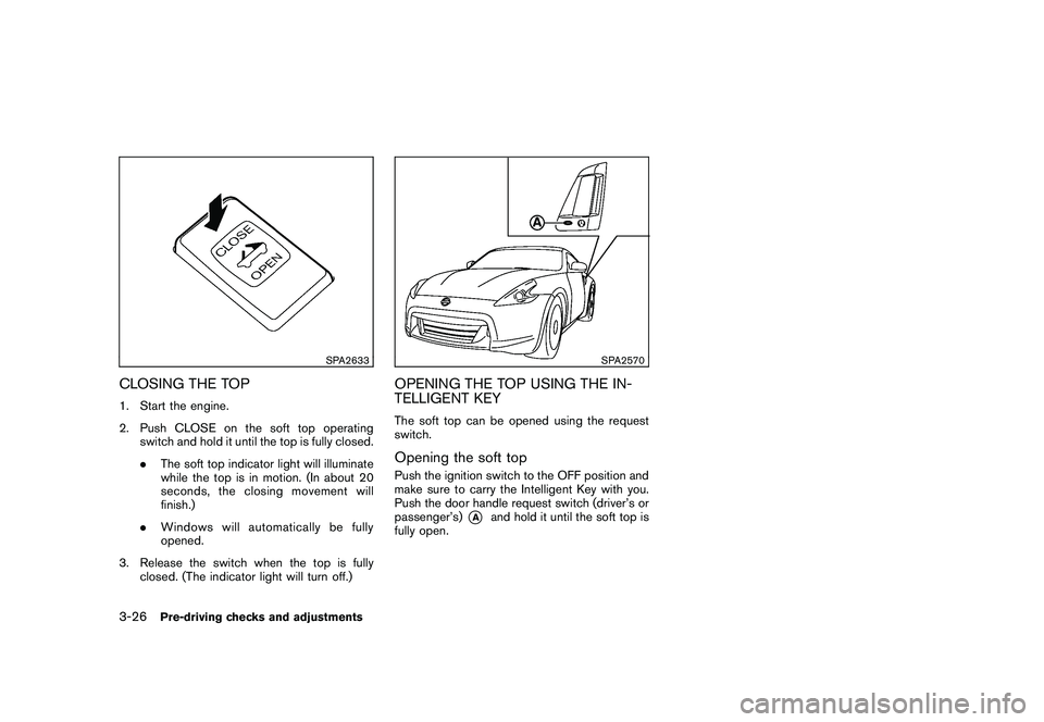 NISSAN 370Z COUPE 2010  Owners Manual Black plate (138,1)
Model "Z34-D" EDITED: 2009/ 9/ 10
SPA2633
CLOSING THE TOP1. Start the engine.
2. Push CLOSE on the soft top operatingswitch and hold it until the top is fully closed.
.The soft top