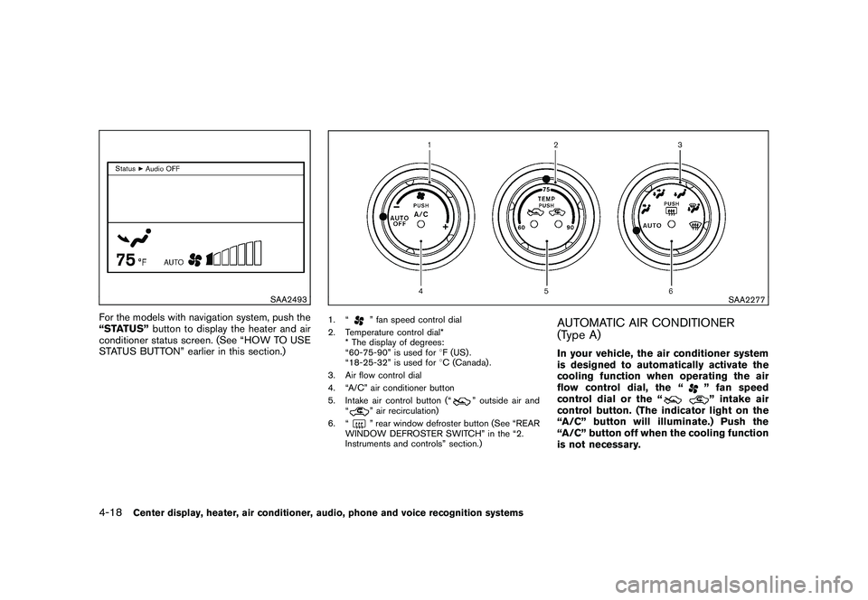 NISSAN 370Z COUPE 2010 Owners Manual Black plate (170,1)
Model "Z34-D" EDITED: 2009/ 9/ 10
SAA2493
For the models with navigation system, push the
“STATUS”button to display the heater and air
conditioner status screen. (See “HOW TO NISSAN 370Z COUPE 2010 Owners Manual Black plate (170,1)
Model "Z34-D" EDITED: 2009/ 9/ 10
SAA2493
For the models with navigation system, push the
“STATUS”button to display the heater and air
conditioner status screen. (See “HOW TO