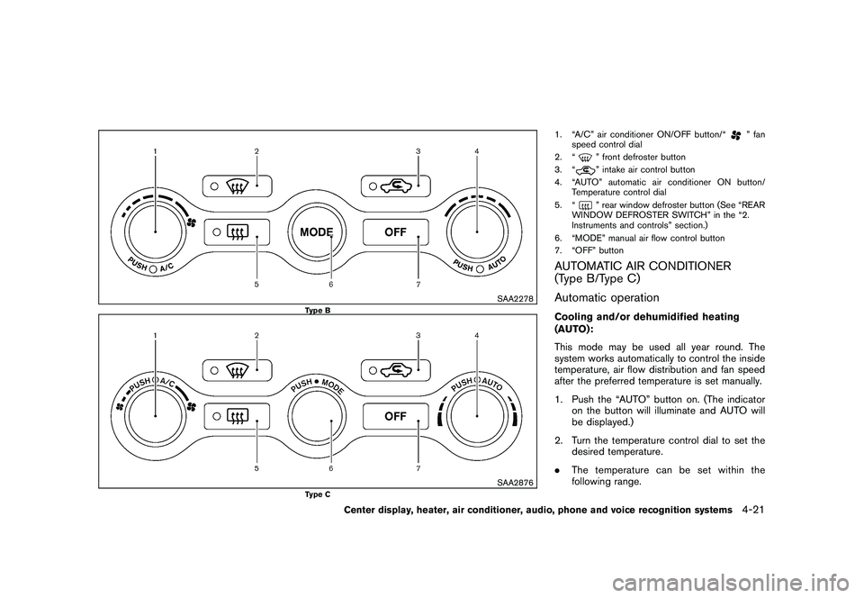 NISSAN 370Z COUPE 2010 Owners Manual Black plate (173,1)
Model "Z34-D" EDITED: 2009/ 9/ 10
SAA2278
Type B
SAA2876
Type C
1. “A/C” air conditioner ON/OFF button/“
” fan
speed control dial
2. “
” front defroster button
3. “ NISSAN 370Z COUPE 2010 Owners Manual Black plate (173,1)
Model "Z34-D" EDITED: 2009/ 9/ 10
SAA2278
Type B
SAA2876
Type C
1. “A/C” air conditioner ON/OFF button/“
” fan
speed control dial
2. “
” front defroster button
3. “