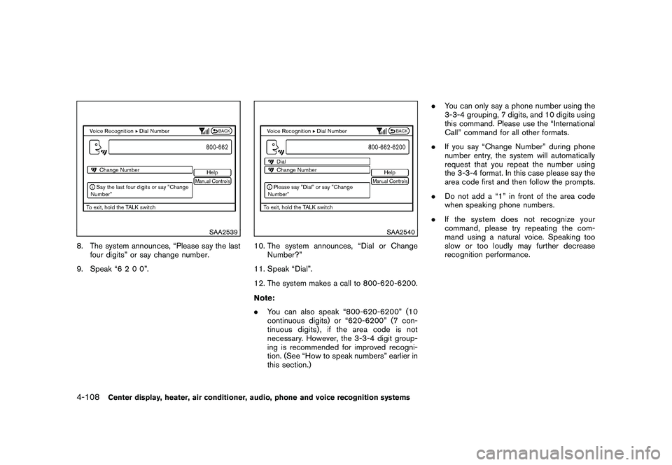 NISSAN 370Z COUPE 2010 Owners Manual Black plate (260,1)
Model "Z34-D" EDITED: 2009/ 9/ 10
SAA2539
8. The system announces, “Please say the lastfour digits” or say change number.
9. Speak “6 2 0 0”.
SAA2540
10. The system announc NISSAN 370Z COUPE 2010 Owners Manual Black plate (260,1)
Model "Z34-D" EDITED: 2009/ 9/ 10
SAA2539
8. The system announces, “Please say the lastfour digits” or say change number.
9. Speak “6 2 0 0”.
SAA2540
10. The system announc