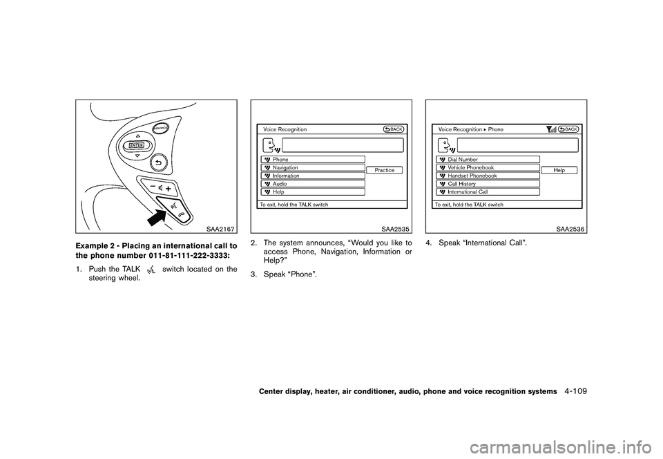 NISSAN 370Z COUPE 2010  Owners Manual Black plate (261,1)
Model "Z34-D" EDITED: 2009/ 9/ 10
SAA2167
Example 2 - Placing an international call to
the phone number 011-81-111-222-3333:
1. Push the TALK
switch located on the
steering wheel.
