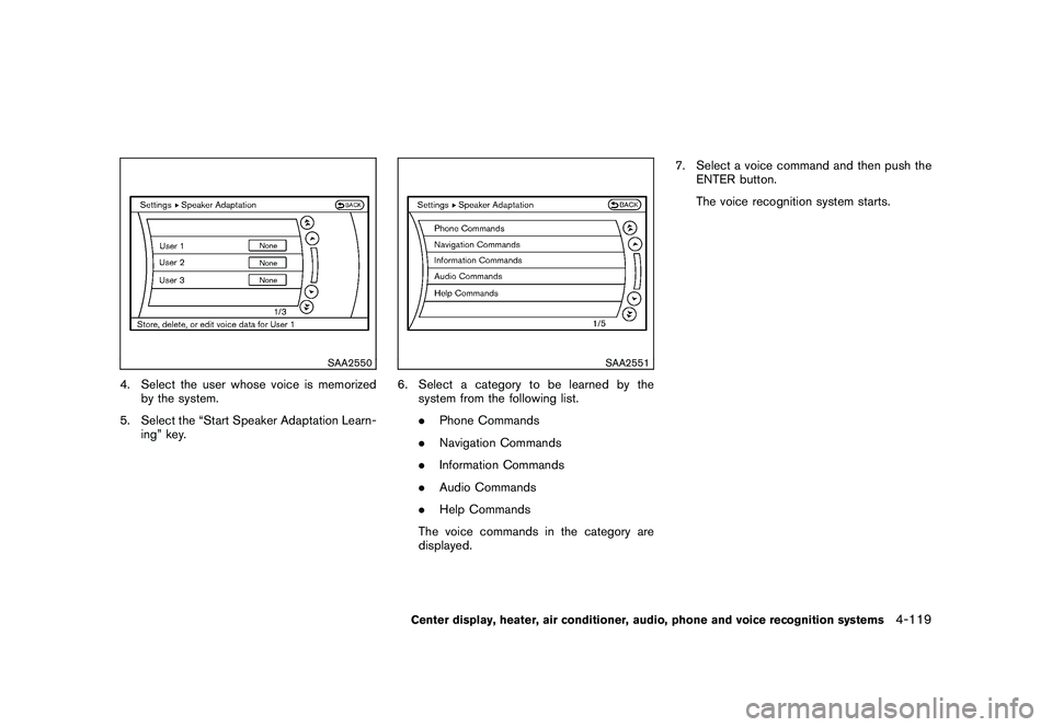 NISSAN 370Z COUPE 2010  Owners Manual Black plate (271,1)
Model "Z34-D" EDITED: 2009/ 9/ 10
SAA2550
4. Select the user whose voice is memorizedby the system.
5. Select the “Start Speaker Adaptation Learn- ing” key.
SAA2551
6. Select a