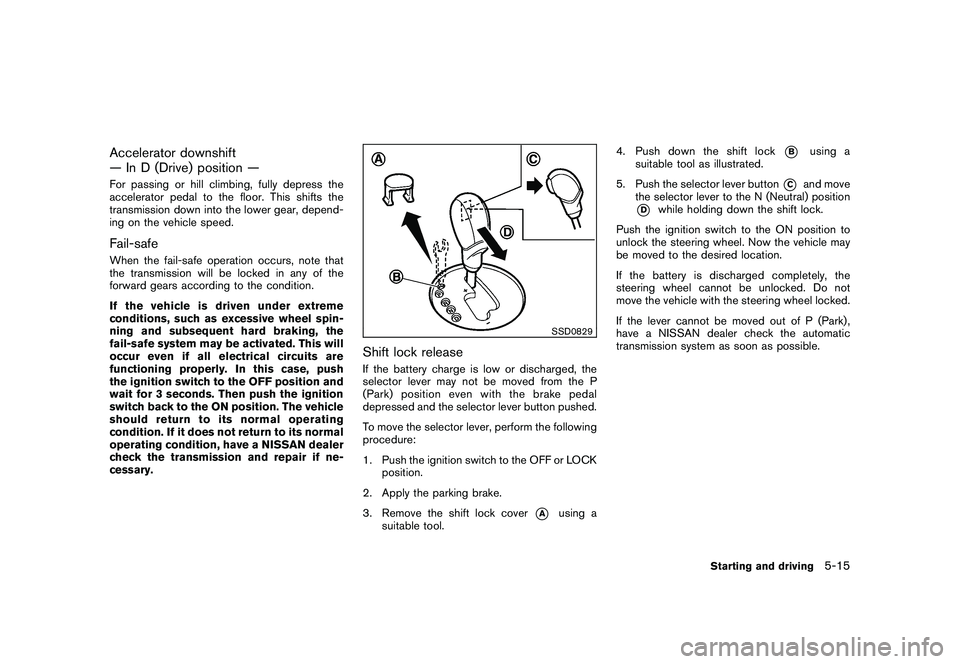 NISSAN 370Z COUPE 2010 Owners Manual Black plate (289,1)
Model "Z34-D" EDITED: 2009/ 9/ 10
Accelerator downshift
— In D (Drive) position —For passing or hill climbing, fully depress the
accelerator pedal to the floor. This shifts the NISSAN 370Z COUPE 2010 Owners Manual Black plate (289,1)
Model "Z34-D" EDITED: 2009/ 9/ 10
Accelerator downshift
— In D (Drive) position —For passing or hill climbing, fully depress the
accelerator pedal to the floor. This shifts the