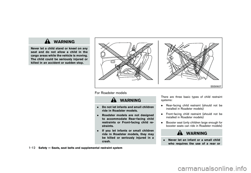 NISSAN 370Z COUPE 2010  Owners Manual Black plate (30,1)
Model "Z34-D" EDITED: 2009/ 9/ 10
WARNING
Never let a child stand or kneel on any
seat and do not allow a child in the
cargo areas while the vehicle is moving.
The child could be se