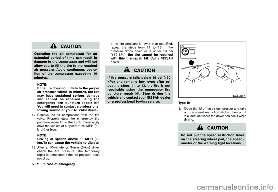 NISSAN 370Z COUPE 2010  Owners Manual Black plate (318,1)
Model "Z34-D" EDITED: 2009/ 9/ 10
CAUTION
Operating the air compressor for an
extended period of time can result in
damage to the compressor and will not
allow you to fill the tire