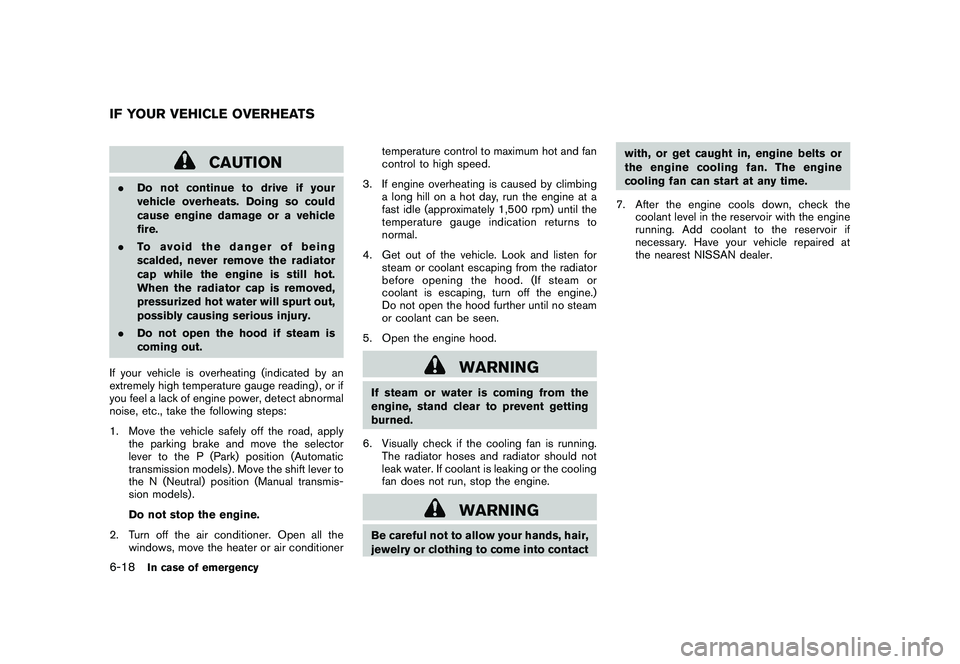 NISSAN 370Z COUPE 2010 Owners Manual Black plate (324,1)
Model "Z34-D" EDITED: 2009/ 9/ 10
CAUTION
.Do not continue to drive if your
vehicle overheats. Doing so could
cause engine damage or a vehicle
fire.
. To avoid the danger of being
NISSAN 370Z COUPE 2010 Owners Manual Black plate (324,1)
Model "Z34-D" EDITED: 2009/ 9/ 10
CAUTION
.Do not continue to drive if your
vehicle overheats. Doing so could
cause engine damage or a vehicle
fire.
. To avoid the danger of being