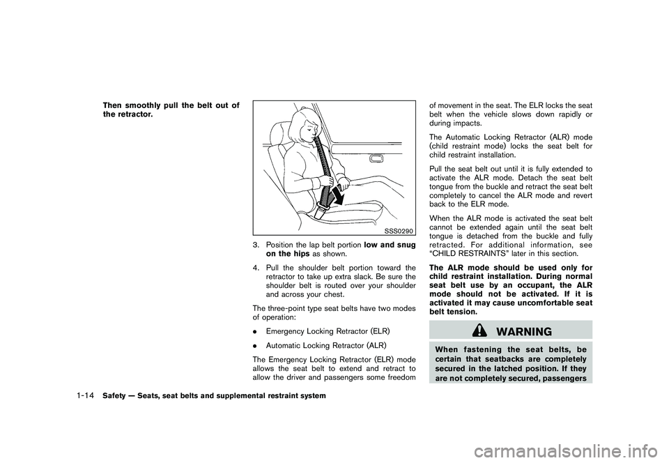 NISSAN 370Z COUPE 2010  Owners Manual Black plate (32,1)
Model "Z34-D" EDITED: 2009/ 9/ 10
Then smoothly pull the belt out of
the retractor.
SSS0290
3. Position the lap belt portionlow and snug
on the hips as shown.
4. Pull the shoulder b