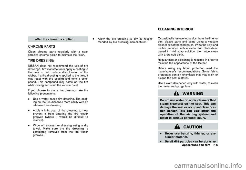 NISSAN 370Z COUPE 2010 Owners Manual Black plate (335,1)
Model "Z34-D" EDITED: 2009/ 9/ 10
after the cleaner is applied.
CHROME PARTSClean chrome parts regularly with a non-
abrasive chrome polish to maintain the finish.TIRE DRESSINGNISS NISSAN 370Z COUPE 2010 Owners Manual Black plate (335,1)
Model "Z34-D" EDITED: 2009/ 9/ 10
after the cleaner is applied.
CHROME PARTSClean chrome parts regularly with a non-
abrasive chrome polish to maintain the finish.TIRE DRESSINGNISS