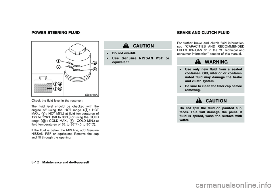 NISSAN 370Z COUPE 2010  Owners Manual Black plate (352,1)
Model "Z34-D" EDITED: 2009/ 9/ 10
SDI1765A
Check the fluid level in the reservoir.
The fluid level should be checked with the
engine off using the HOT range (
*1:HOT
MAX.,
*2: HOT 