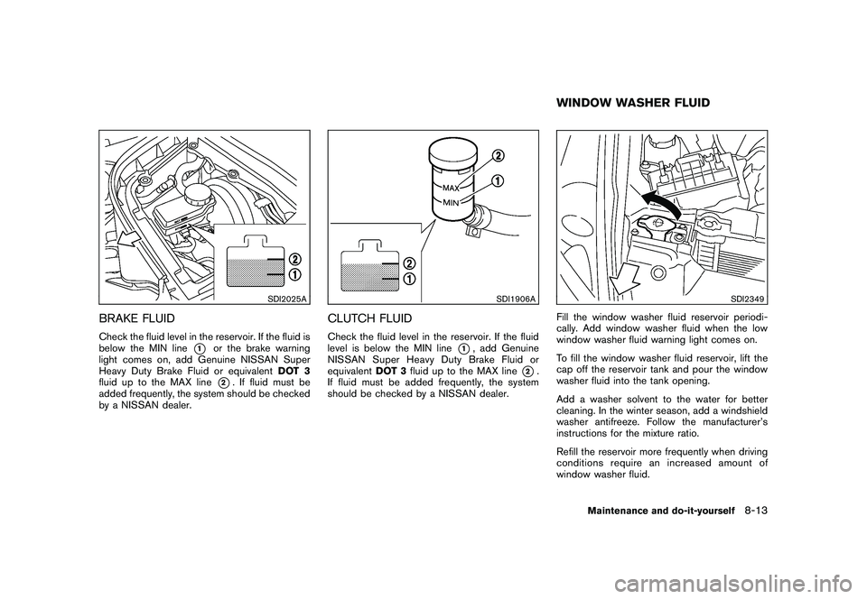 NISSAN 370Z COUPE 2010 Owners Manual Black plate (353,1)
Model "Z34-D" EDITED: 2009/ 9/ 10
SDI2025A
BRAKE FLUIDCheck the fluid level in the reservoir. If the fluid is
below the MIN line
*1
or the brake warning
light comes on, add Genuine NISSAN 370Z COUPE 2010 Owners Manual Black plate (353,1)
Model "Z34-D" EDITED: 2009/ 9/ 10
SDI2025A
BRAKE FLUIDCheck the fluid level in the reservoir. If the fluid is
below the MIN line
*1
or the brake warning
light comes on, add Genuine