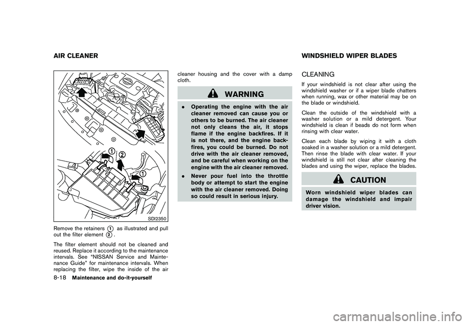 NISSAN 370Z COUPE 2010 Owners Manual Black plate (358,1)
Model "Z34-D" EDITED: 2009/ 9/ 10
SDI2350
Remove the retainers
*1
as illustrated and pull
out the filter element
*2.
The filter element should not be cleaned and
reused. Replace it NISSAN 370Z COUPE 2010 Owners Manual Black plate (358,1)
Model "Z34-D" EDITED: 2009/ 9/ 10
SDI2350
Remove the retainers
*1
as illustrated and pull
out the filter element
*2.
The filter element should not be cleaned and
reused. Replace it