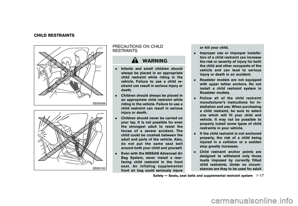 NISSAN 370Z COUPE 2010  Owners Manual Black plate (35,1)
Model "Z34-D" EDITED: 2009/ 9/ 10
SSS0099SSS0100
PRECAUTIONS ON CHILD
RESTRAINTS
WARNING
.Infants and small children should
always be placed in an appropriate
child restraint while 